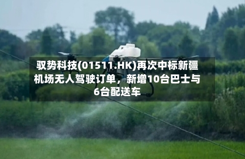 驭势科技(01511.HK)再次中标新疆机场无人驾驶订单，新增10台巴士与6台配送车-第3张图片