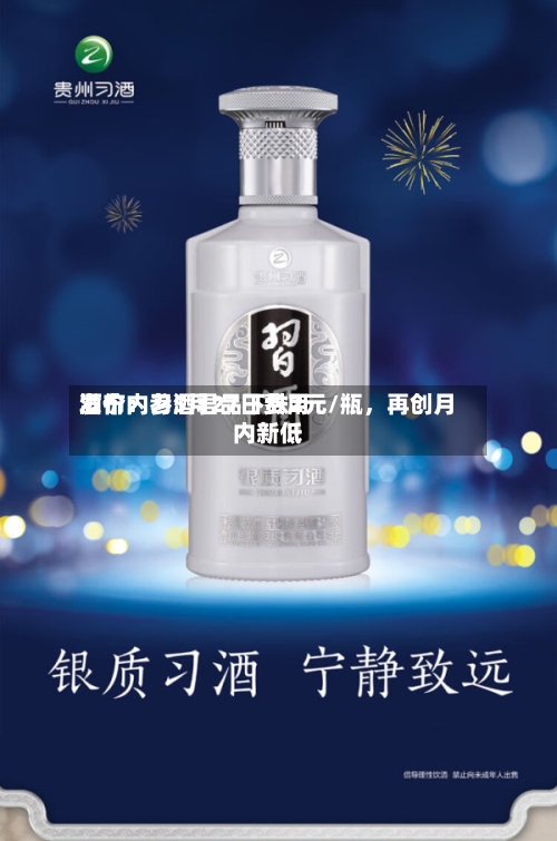 酒价内参5月27日费用发布：习酒君品下跌2元/瓶，再创月内新低-第2张图片