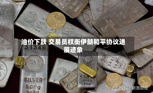 油价下跌 交易员权衡伊朗和平协议进展迹象-第3张图片