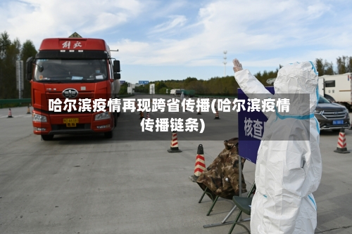 哈尔滨疫情再现跨省传播(哈尔滨疫情传播链条)-第3张图片