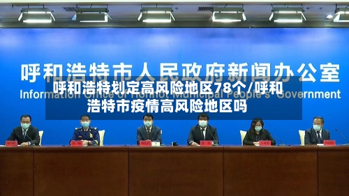 呼和浩特划定高风险地区78个/呼和浩特市疫情高风险地区吗-第2张图片
