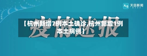 【杭州新增7例本土确诊,杭州新增1例本土病例】