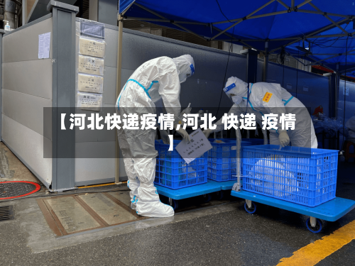 【河北快递疫情,河北 快递 疫情】-第2张图片