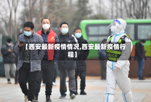 【西安最新疫情情况,西安最新疫情行程】-第2张图片