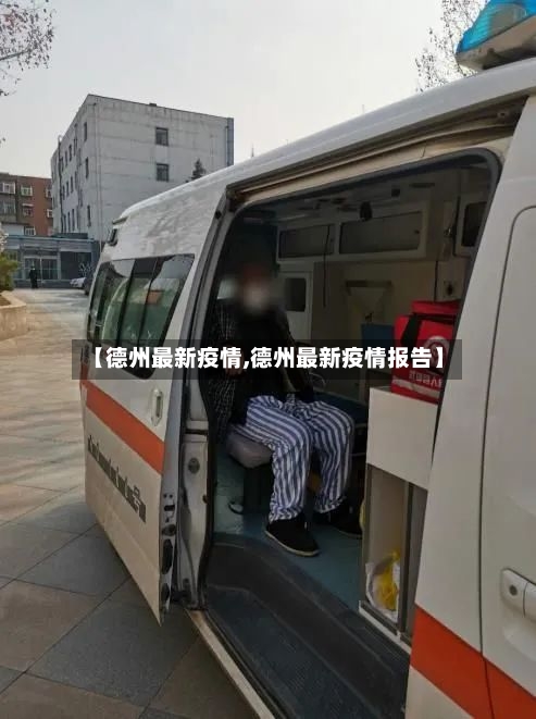 【德州最新疫情,德州最新疫情报告】-第3张图片