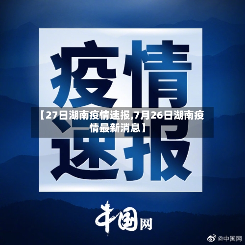 【27日湖南疫情速报,7月26日湖南疫情最新消息】