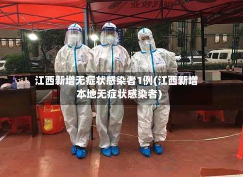江西新增无症状感染者1例(江西新增本地无症状感染者)