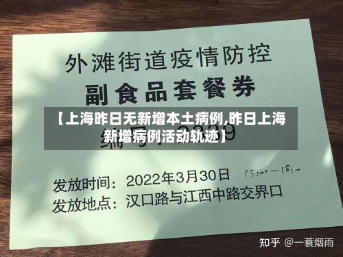 【上海昨日无新增本土病例,昨日上海新增病例活动轨迹】