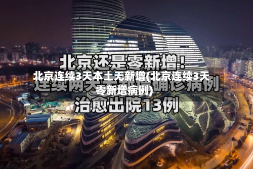 北京连续3天本土无新增(北京连续3天零新增病例)
