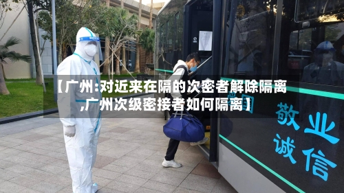 【广州:对近来在隔的次密者解除隔离,广州次级密接者如何隔离】-第3张图片