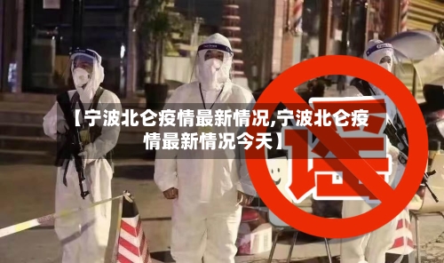 【宁波北仑疫情最新情况,宁波北仑疫情最新情况今天】