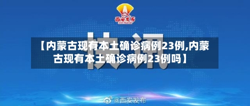 【内蒙古现有本土确诊病例23例,内蒙古现有本土确诊病例23例吗】-第3张图片