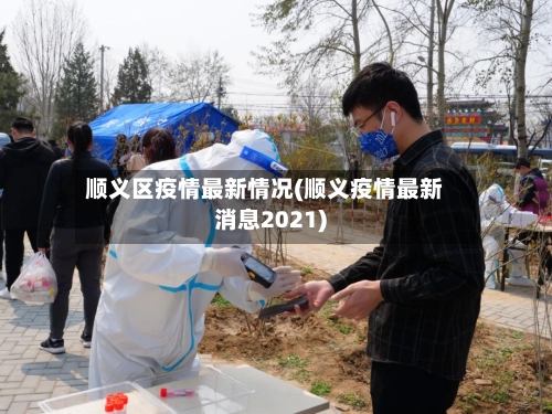 顺义区疫情最新情况(顺义疫情最新消息2021)-第3张图片