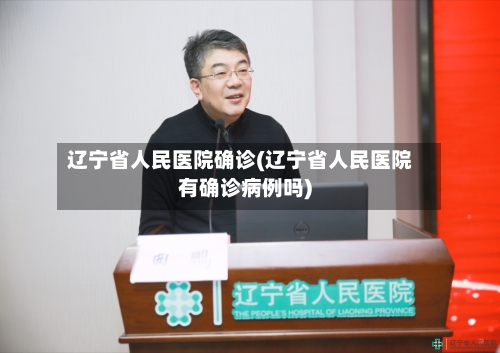 辽宁省人民医院确诊(辽宁省人民医院有确诊病例吗)
