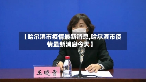 【哈尔滨市疫情最新消息,哈尔滨市疫情最新消息今天】