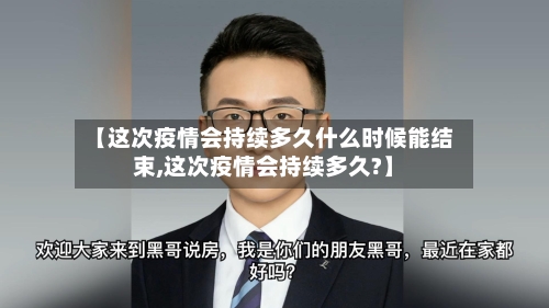 【这次疫情会持续多久什么时候能结束,这次疫情会持续多久?】