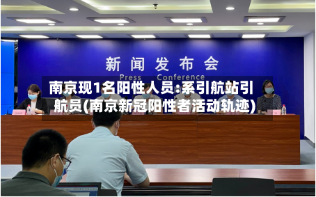 南京现1名阳性人员:系引航站引航员(南京新冠阳性者活动轨迹)-第2张图片