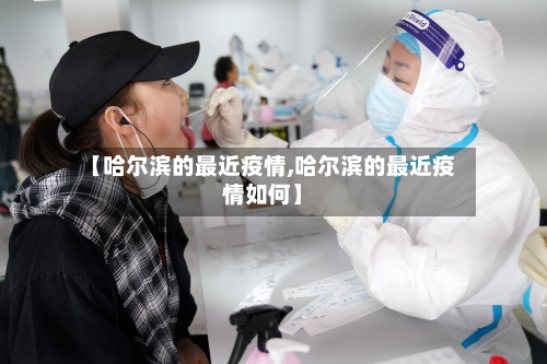 【哈尔滨的最近疫情,哈尔滨的最近疫情如何】-第2张图片