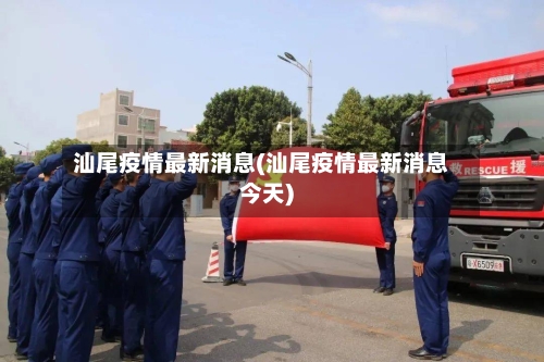 汕尾疫情最新消息(汕尾疫情最新消息今天)
