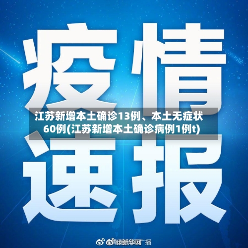 江苏新增本土确诊13例、本土无症状60例(江苏新增本土确诊病例1例t)-第2张图片