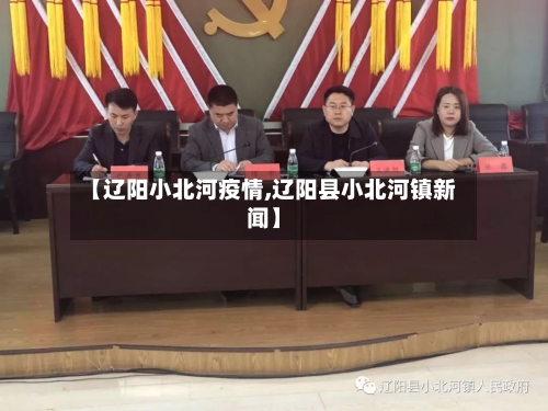 【辽阳小北河疫情,辽阳县小北河镇新闻】