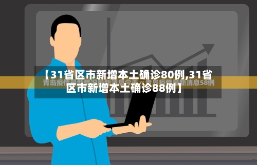【31省区市新增本土确诊80例,31省区市新增本土确诊88例】