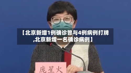 【北京新增1例确诊曾与4例病例打牌,北京新增一名确诊病例】