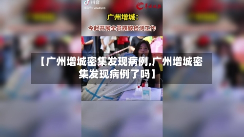 【广州增城密集发现病例,广州增城密集发现病例了吗】