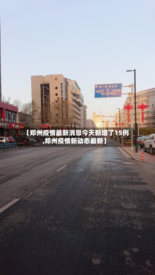 【郑州疫情最新消息今天新增了15例,郑州疫情新动态最新】