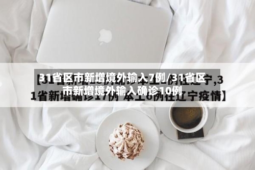 31省区市新增境外输入7例/31省区市新增境外输入确诊10例