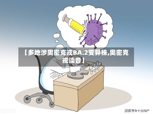 【多地涉奥密克戎BA.2变异株,奥密克戎读音】