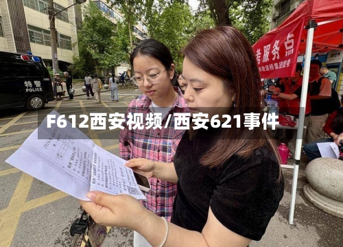 F612西安视频/西安621事件-第2张图片