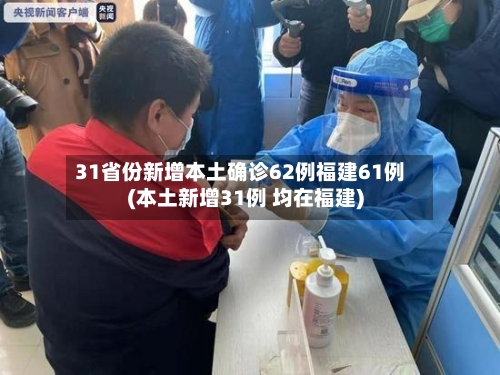 31省份新增本土确诊62例福建61例(本土新增31例 均在福建)-第3张图片