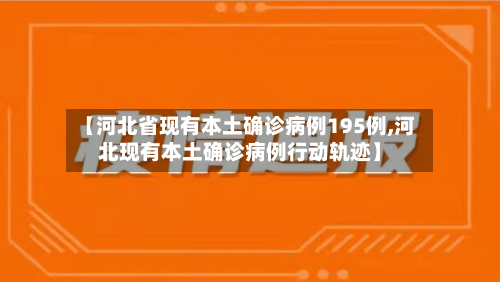 【河北省现有本土确诊病例195例,河北现有本土确诊病例行动轨迹】