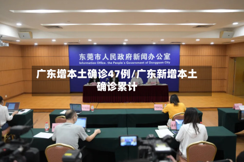 广东增本土确诊47例/广东新增本土确诊累计-第3张图片