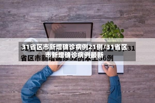 31省区市新增确诊病例21例/31省区市新增确诊病例最新
