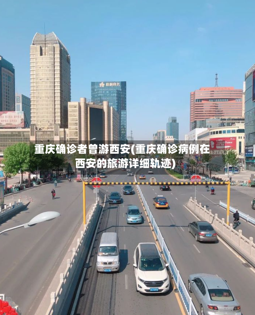重庆确诊者曾游西安(重庆确诊病例在西安的旅游详细轨迹)-第2张图片