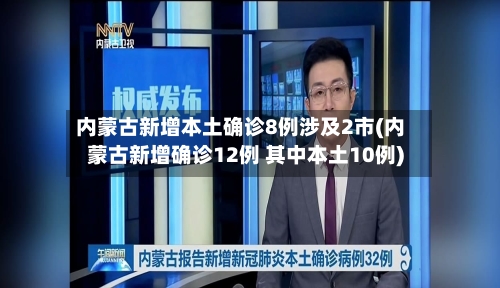 内蒙古新增本土确诊8例涉及2市(内蒙古新增确诊12例 其中本土10例)