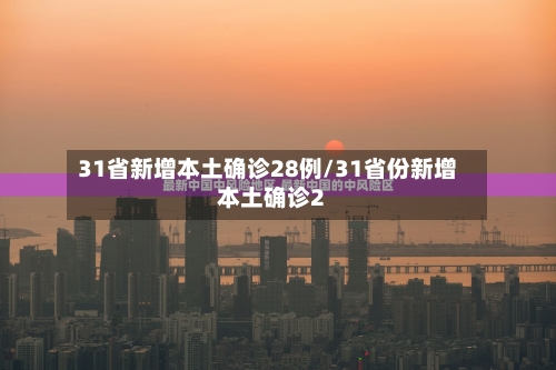 31省新增本土确诊28例/31省份新增本土确诊2