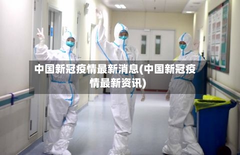 中国新冠疫情最新消息(中国新冠疫情最新资讯)