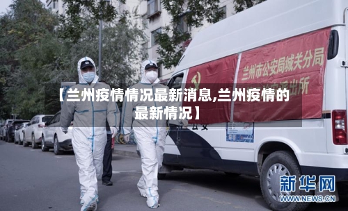 【兰州疫情情况最新消息,兰州疫情的最新情况】-第3张图片