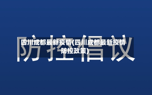 四川成都最新疫情(四川成都最新疫情防控政策)