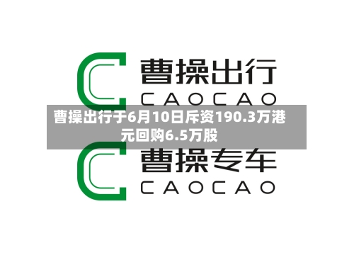 曹操出行于6月10日斥资190.3万港元回购6.5万股-第2张图片