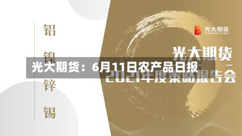 光大期货：6月11日农产品日报