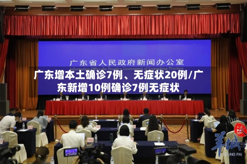 广东增本土确诊7例、无症状20例/广东新增10例确诊7例无症状