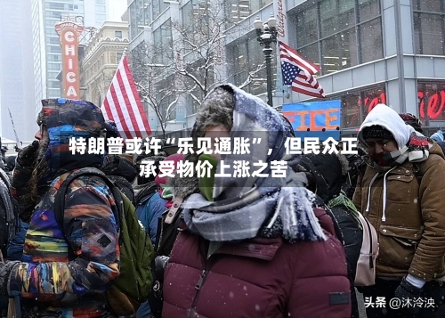 特朗普或许“乐见通胀”	，但民众正承受物价上涨之苦-第2张图片