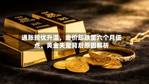 通胀担忧升温，金价却跌至六个月低点	，黄金失宠背后原因解析-第3张图片