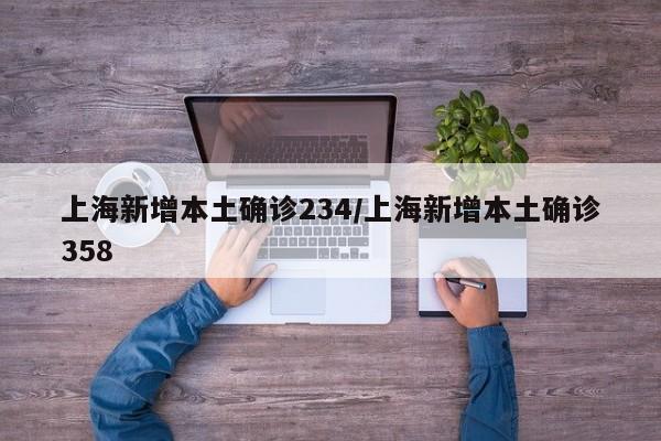 上海新增本土确诊234/上海新增本土确诊358