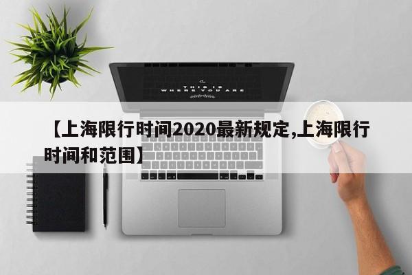 【上海限行时间2020最新规定,上海限行时间和范围】