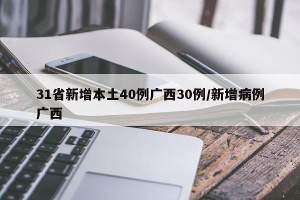31省新增本土40例广西30例/新增病例广西